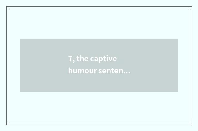 7, the captive humour sentence of cate?