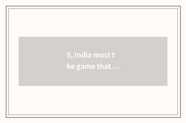5, India most the game that burns money?