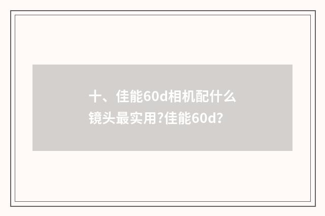 十、佳能60d相机配什么镜头最实用?佳能60d？