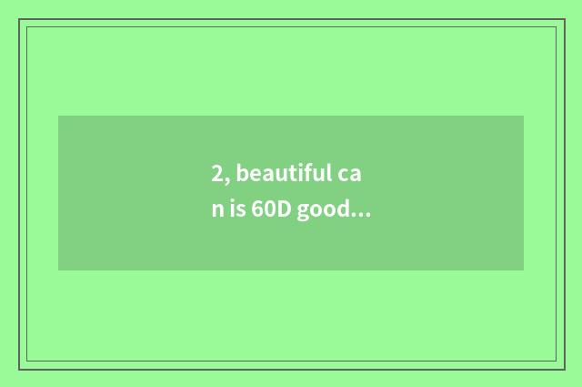 2, beautiful can is 60D good?