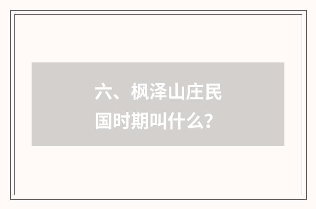 六、枫泽山庄民国时期叫什么？