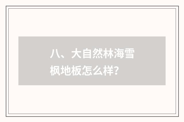 八、大自然林海雪枫地板怎么样？