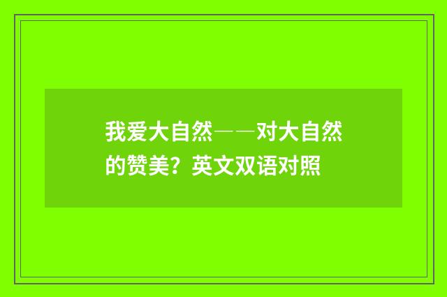 我爱大自然――对大自然的赞美?英文双语对照