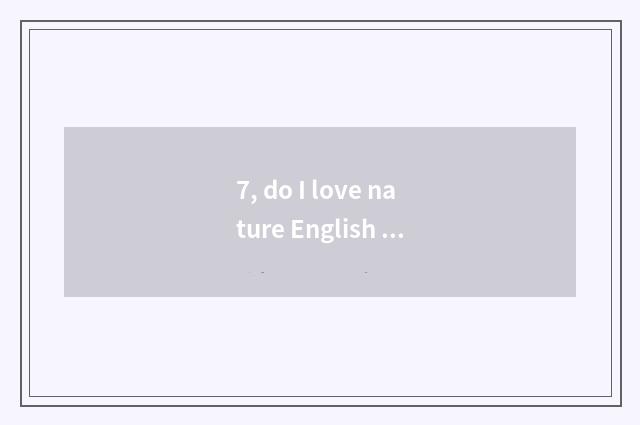 7, do I love nature English how?