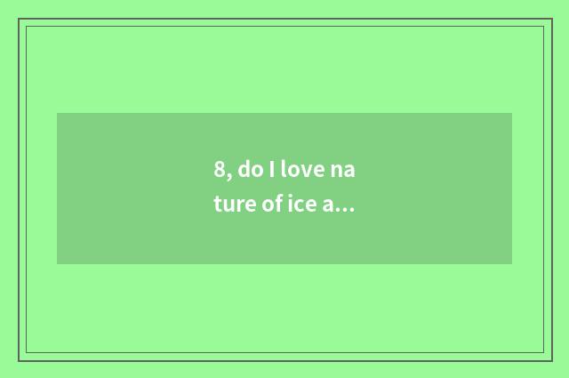 8, do I love nature of ice and snow 400 words?