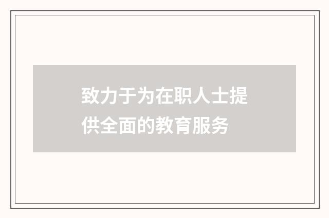 致力于为在职人士提供全面的教育服务