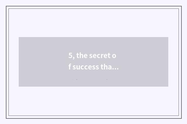 5, the secret of success that pet sees again and again?