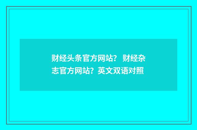财经头条官方网站？ 财经杂志官方网站？英文双语对照