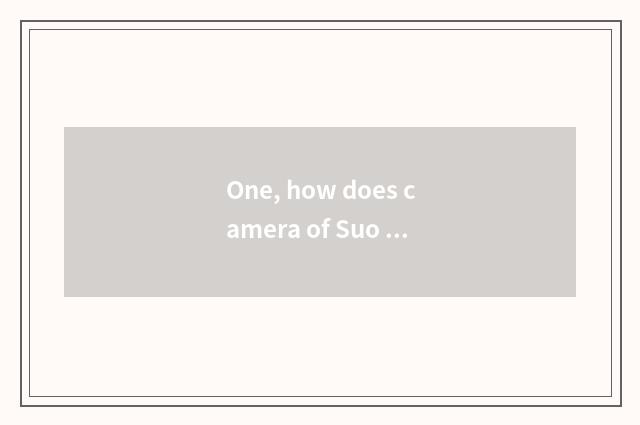 One, how does camera of Suo Ni number close?