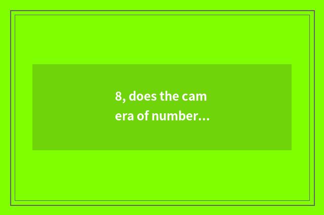 8, does the camera of number of processing problem Suo Ni that camera of Suo Ni 