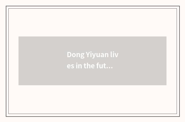 Dong Yiyuan lives in the future of building materials market to develop