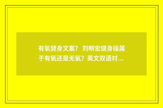 有氧健身文案？ 刘畊宏健身操属于有氧还是无氧？英文双语对照