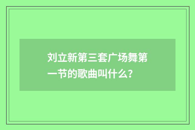 刘立新第三套广场舞第一节的歌曲叫什么？