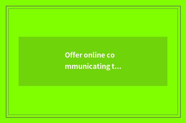 Offer online communicating to mix advisory service