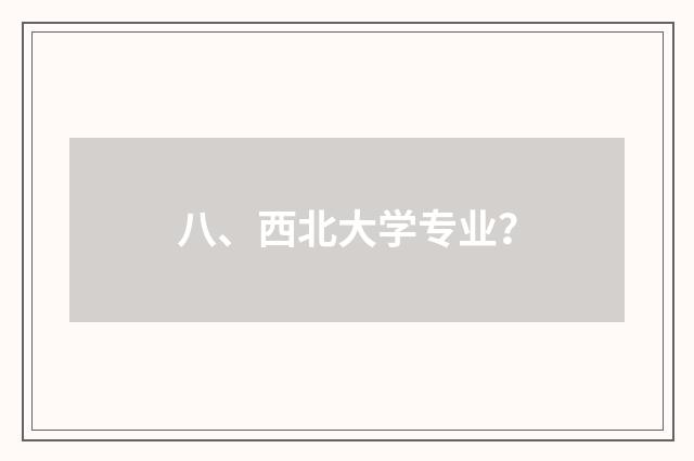 八、西北大学专业？
