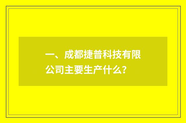 一、成都捷普科技有限公司主要生产什么？