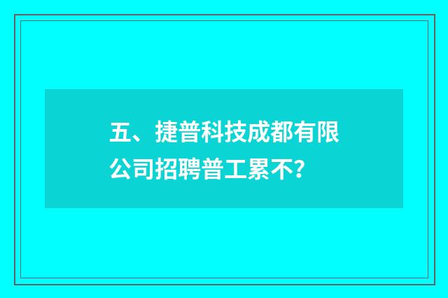五、捷普科技成都有限公司招聘普工累不？