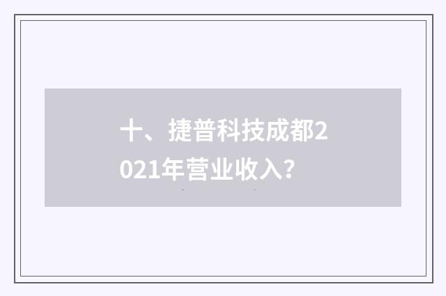 十、捷普科技成都2021年营业收入?
