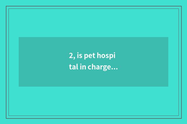 2, is pet hospital in charge of feline Mi deliver a child?
