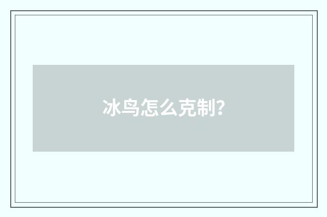 冰鸟怎么克制?