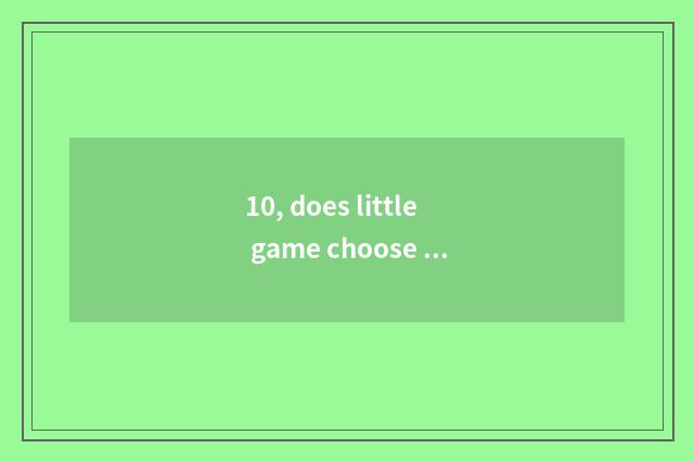 10, does little game choose Aoteman what attribute?