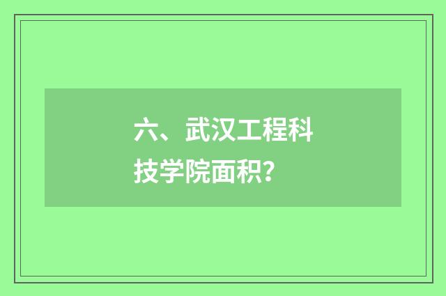 六、武汉工程科技学院面积?