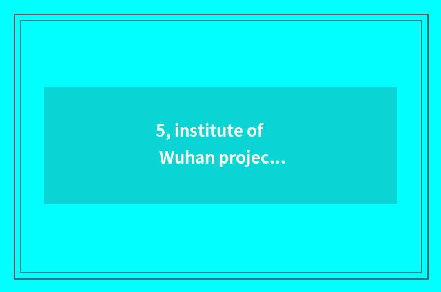 5, institute of Wuhan project science and technology how appearance?
