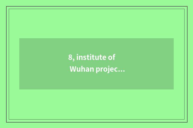 8, institute of Wuhan project science and technology how?