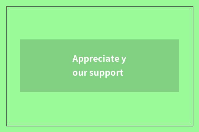 Appreciate your support