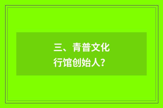 三、青普文化行馆创始人？