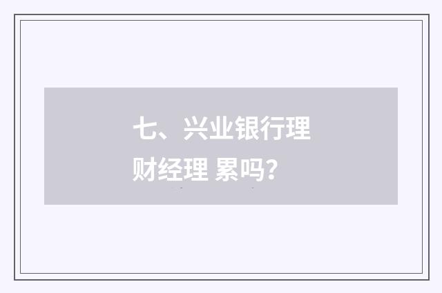七、兴业银行理财经理 累吗?