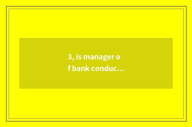 3, is manager of bank conduct financial transactions the person of the bank?