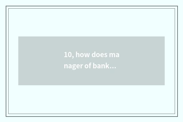 10, how does manager of bank conduct financial transactions defend a client?