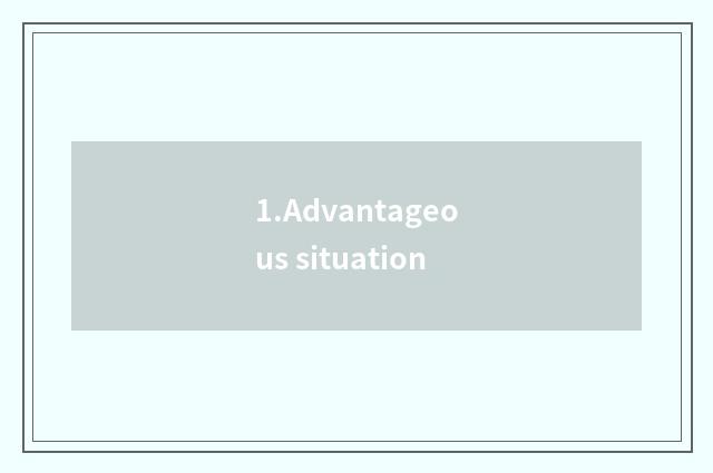 1.Advantageous situation