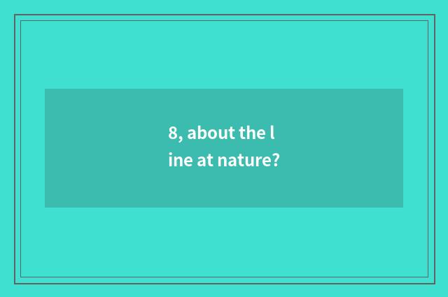 8, about the line at nature?