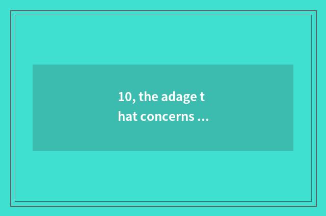 10, the adage that concerns with nature?