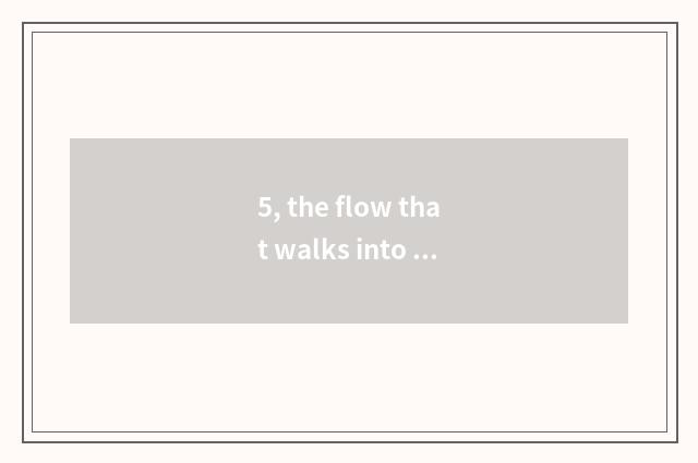 5, the flow that walks into nature?