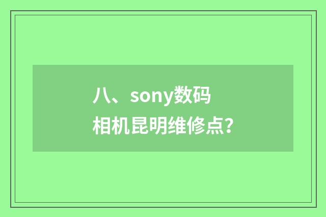 八、sony数码相机昆明维修点？