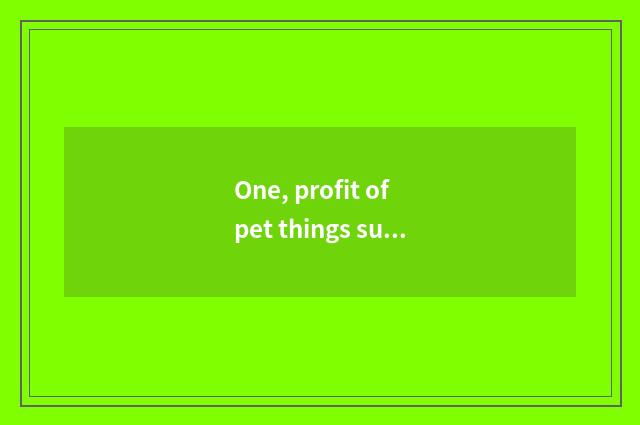 One, profit of pet things supermarket how?
