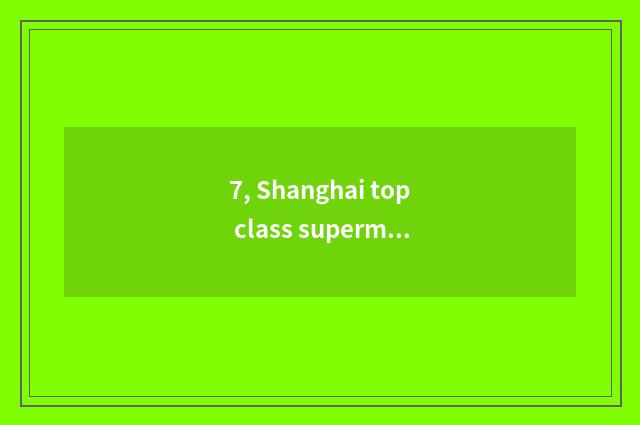 7, Shanghai top class supermarket?