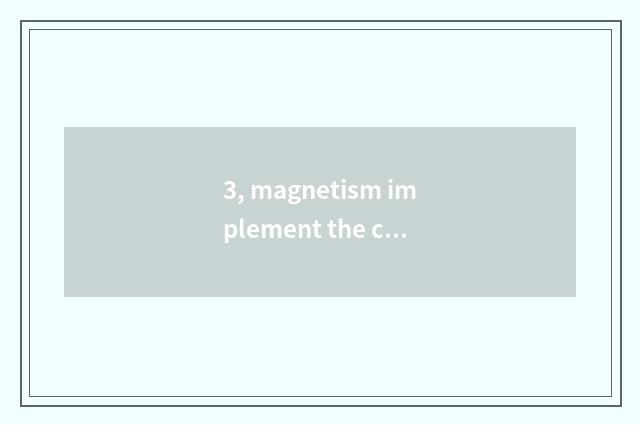 3, magnetism implement the cate with famous what does the mouth have?