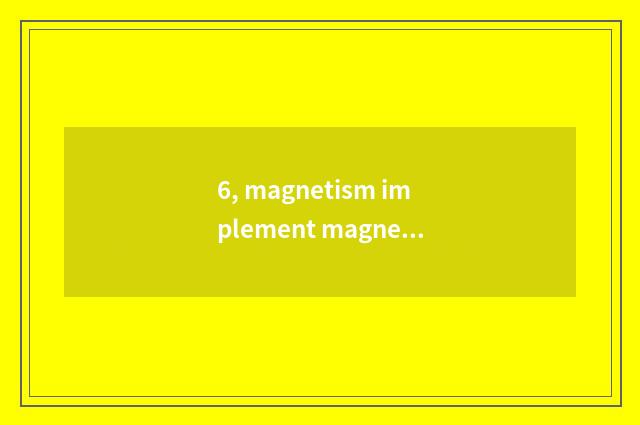 6, magnetism implement magnetism of buccal back street implement is buccal ancie