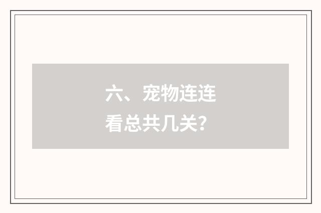 六、宠物连连看总共几关？