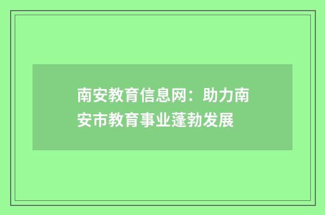 南安教育信息网：助力南安市教育事业蓬勃发展