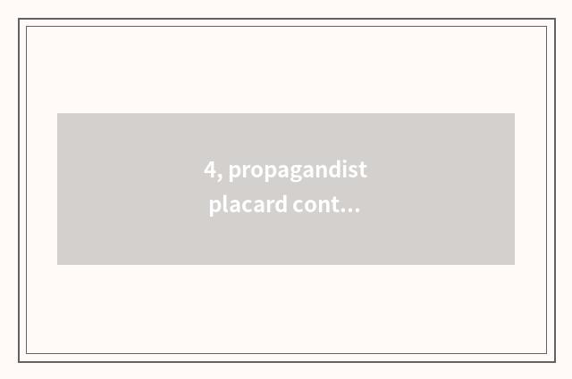 4, propagandist placard content?