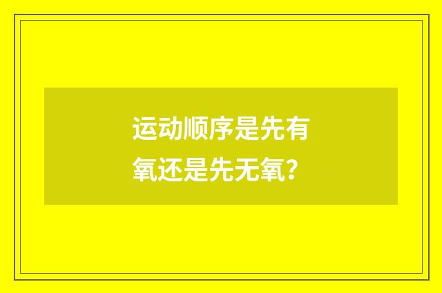 运动顺序是先有氧还是先无氧？