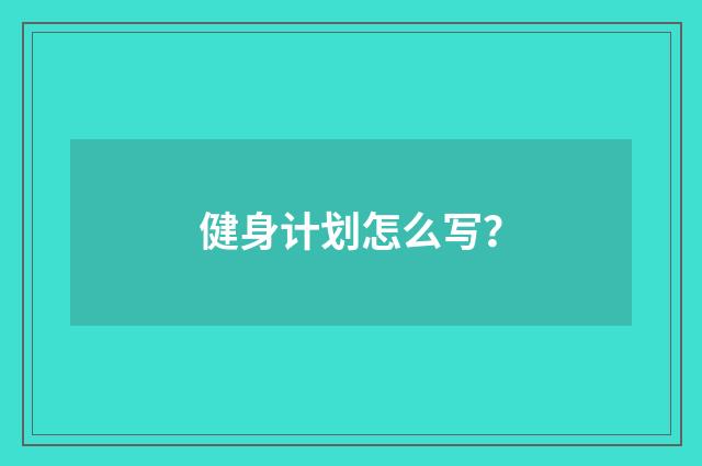 健身计划怎么写？