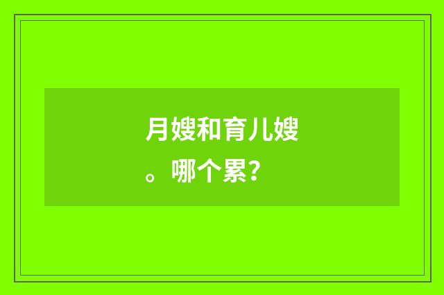 月嫂和育儿嫂。哪个累？