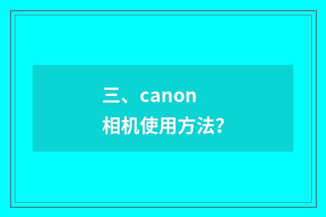 三、canon相机使用方法？
