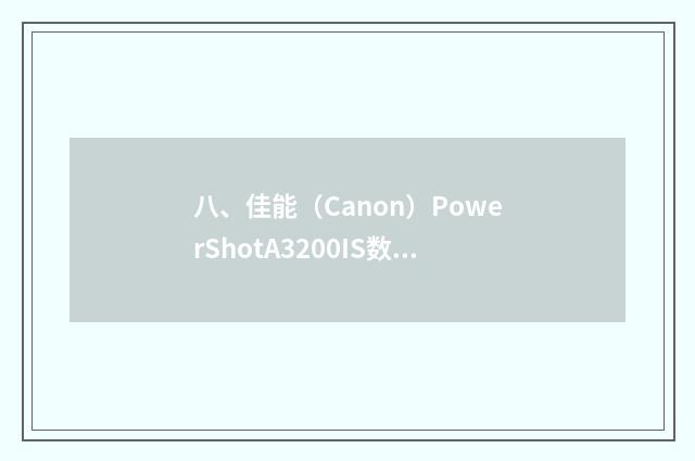 八、佳能（Canon）PowerShotA3200IS数码相机怎么样呀？